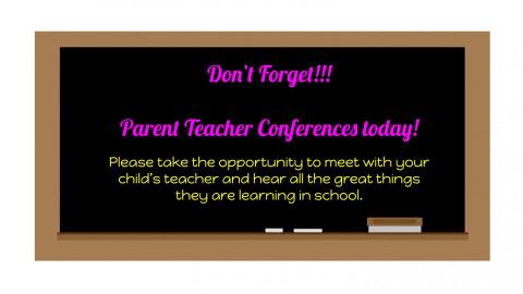 Parent Teacher Conference Reminder for today!